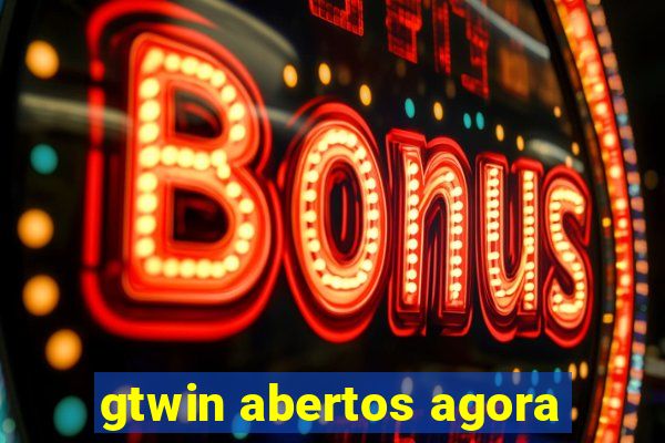 gtwin abertos agora