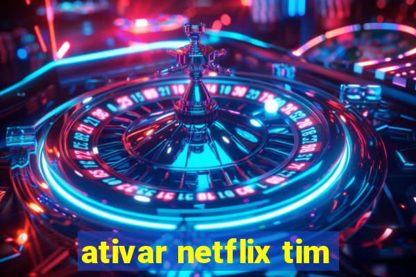 ativar netflix tim