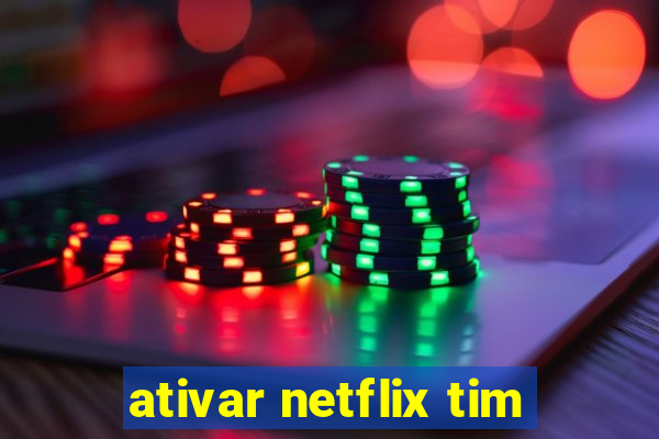 ativar netflix tim