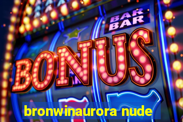 bronwinaurora nude