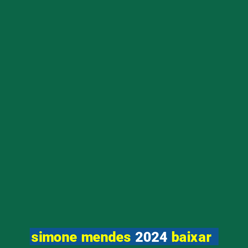 simone mendes 2024 baixar