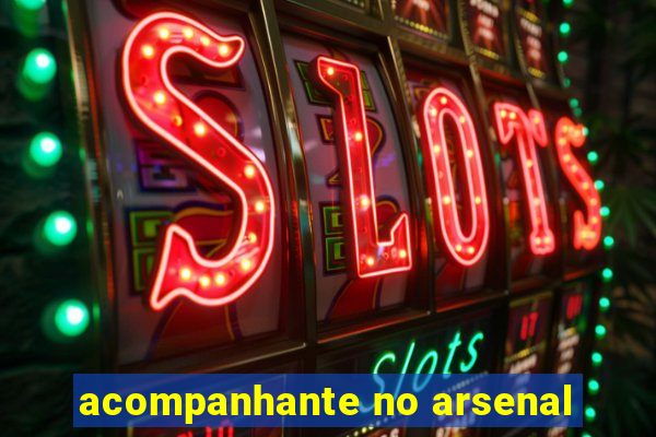 acompanhante no arsenal