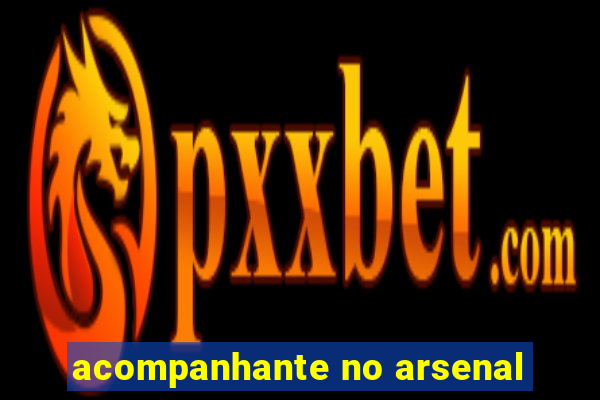 acompanhante no arsenal