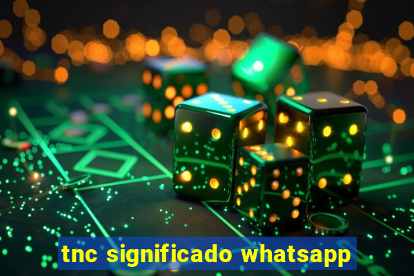 tnc significado whatsapp