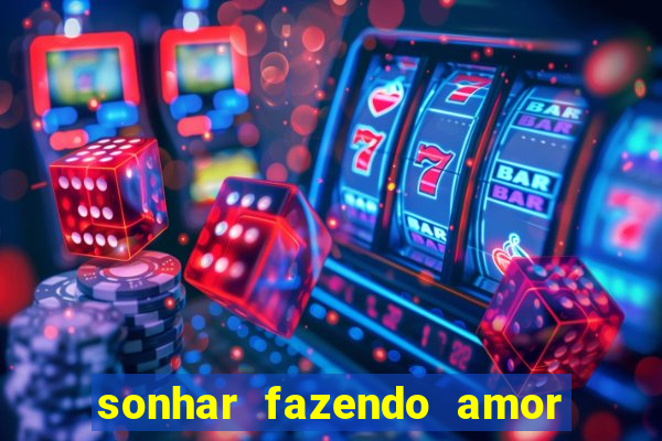 sonhar fazendo amor com outra pessoa jogo do bicho