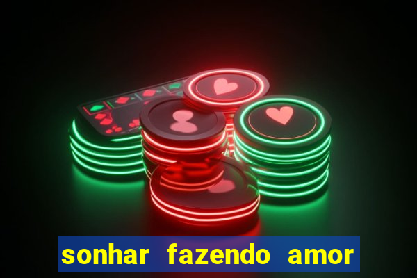 sonhar fazendo amor com outra pessoa jogo do bicho