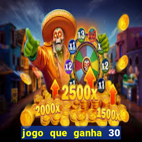 jogo que ganha 30 reais no cadastro