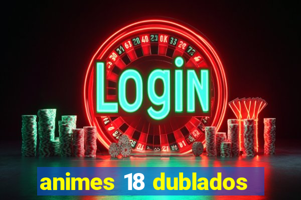 animes 18 dublados