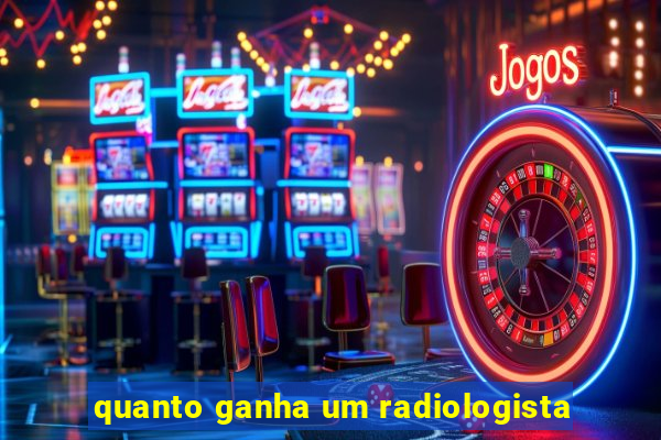 quanto ganha um radiologista