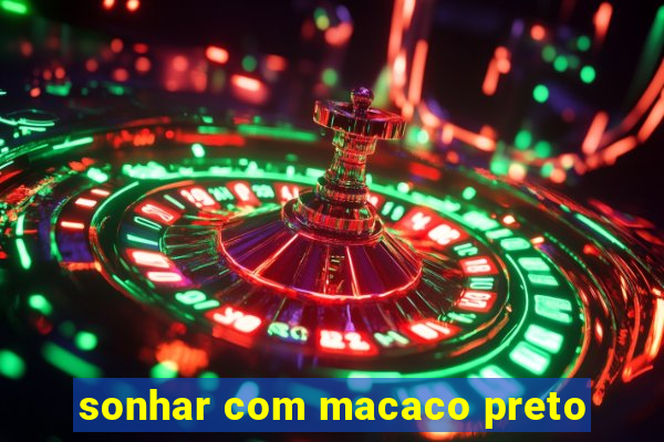 sonhar com macaco preto