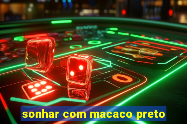 sonhar com macaco preto