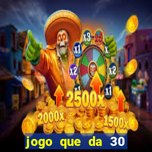 jogo que da 30 reais de bonus