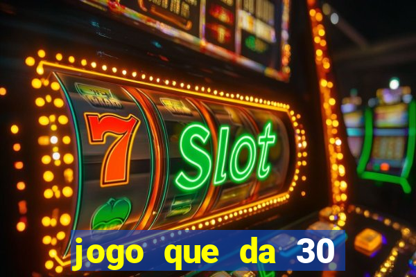 jogo que da 30 reais de bonus