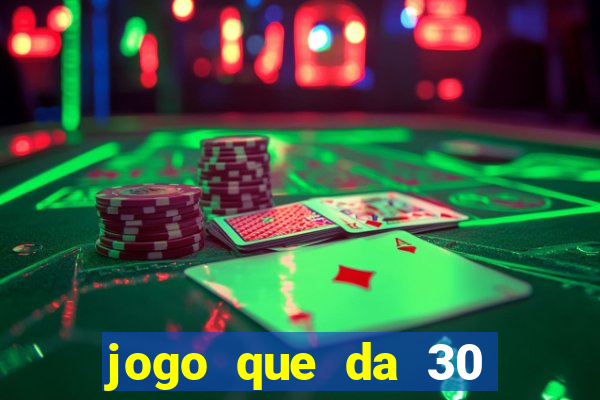 jogo que da 30 reais de bonus