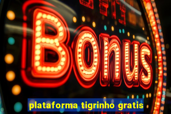 plataforma tigrinho gratis