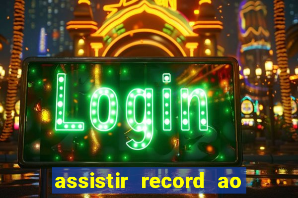 assistir record ao vivo bahia