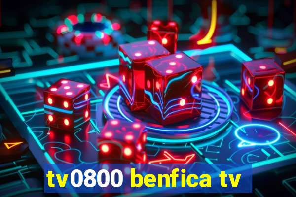 tv0800 benfica tv