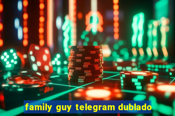 family guy telegram dublado