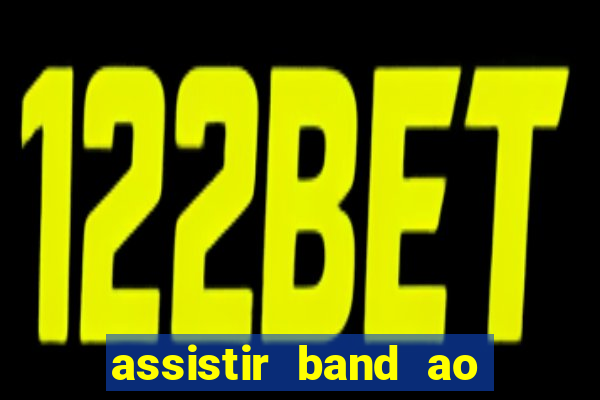 assistir band ao vivo gratis