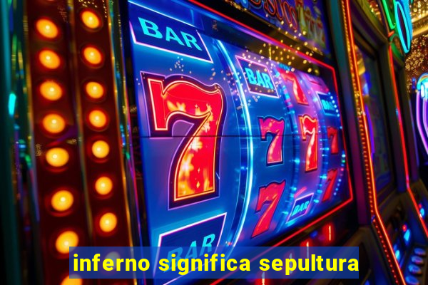 inferno significa sepultura