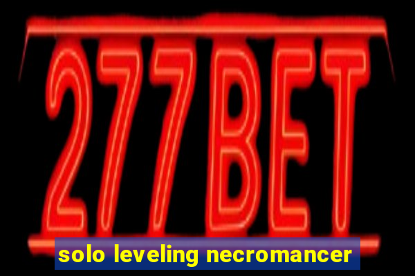 solo leveling necromancer