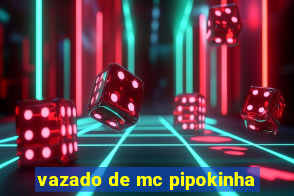 vazado de mc pipokinha