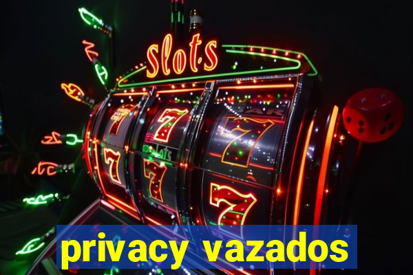 privacy vazados