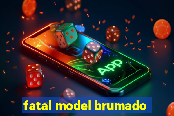 fatal model brumado