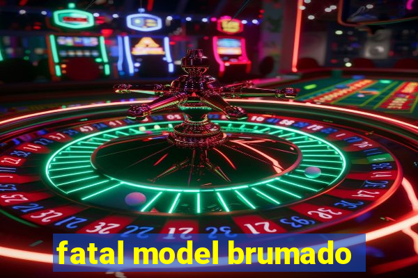 fatal model brumado