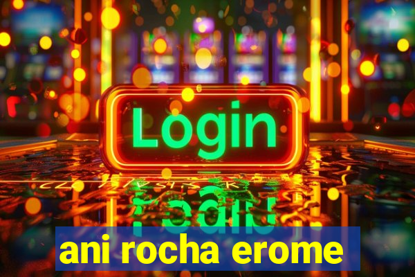 ani rocha erome