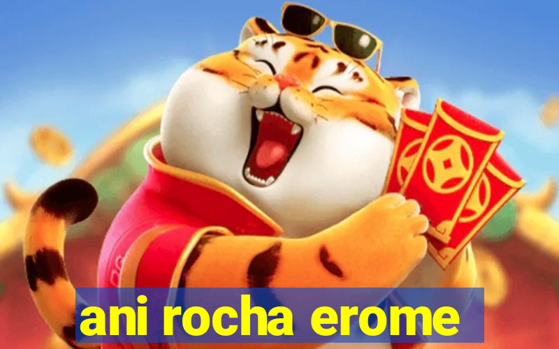 ani rocha erome