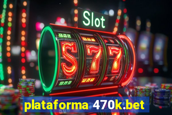 plataforma 470k.bet