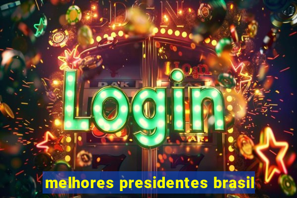 melhores presidentes brasil