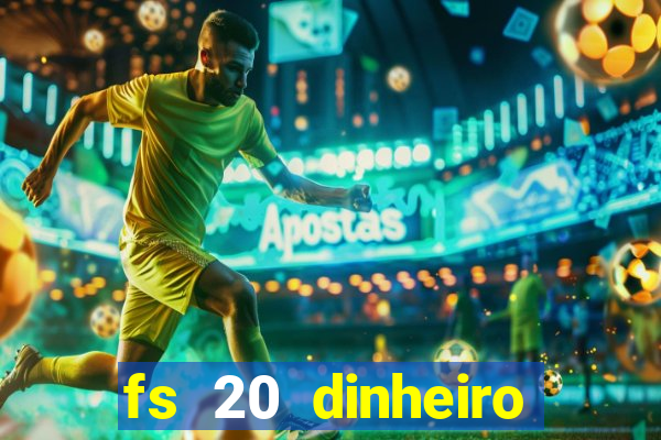 fs 20 dinheiro infinito download