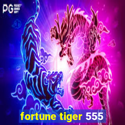 fortune tiger 555