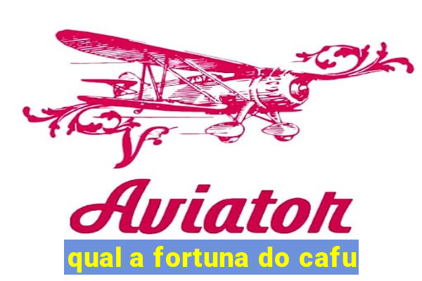 qual a fortuna do cafu