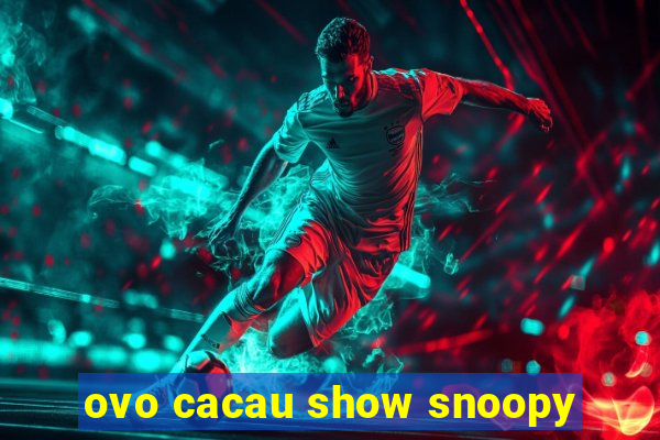 ovo cacau show snoopy