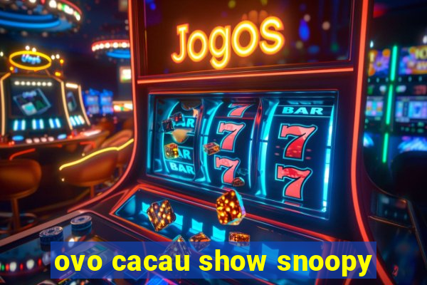 ovo cacau show snoopy