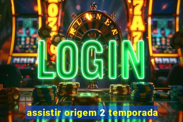 assistir origem 2 temporada