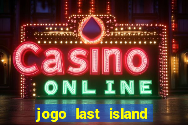 jogo last island of survival