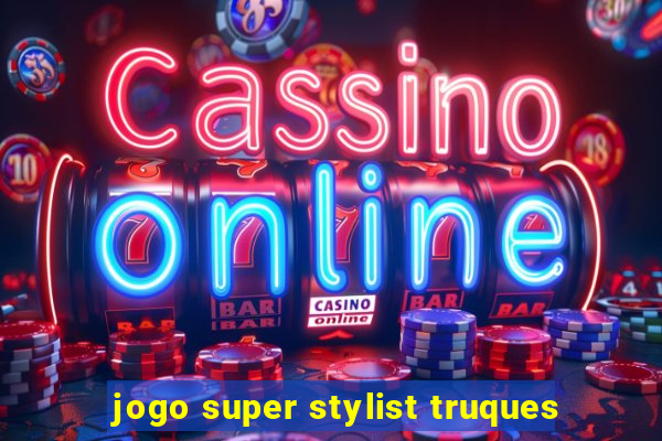 jogo super stylist truques