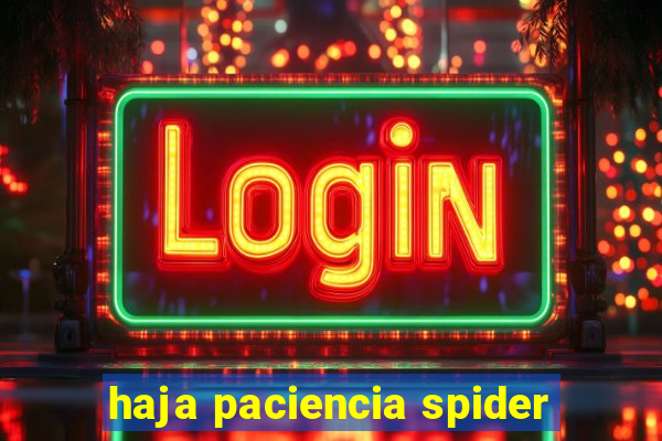 haja paciencia spider