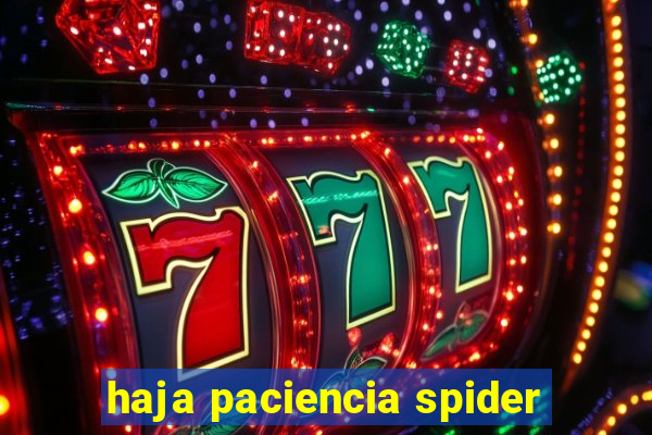 haja paciencia spider