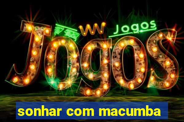 sonhar com macumba