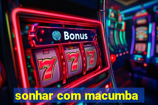 sonhar com macumba