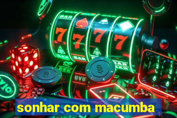 sonhar com macumba