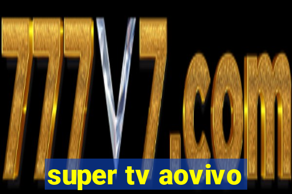 super tv aovivo