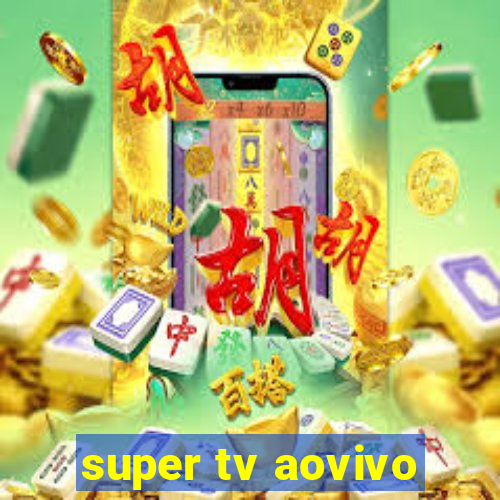 super tv aovivo