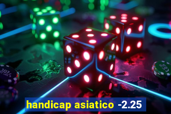 handicap asiatico -2.25