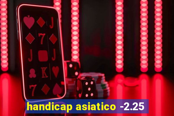 handicap asiatico -2.25